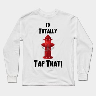 I'd totally tap that red fire hydrant and black text design Long Sleeve T-Shirt